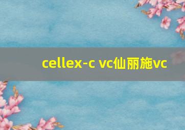 cellex-c vc仙丽施vc